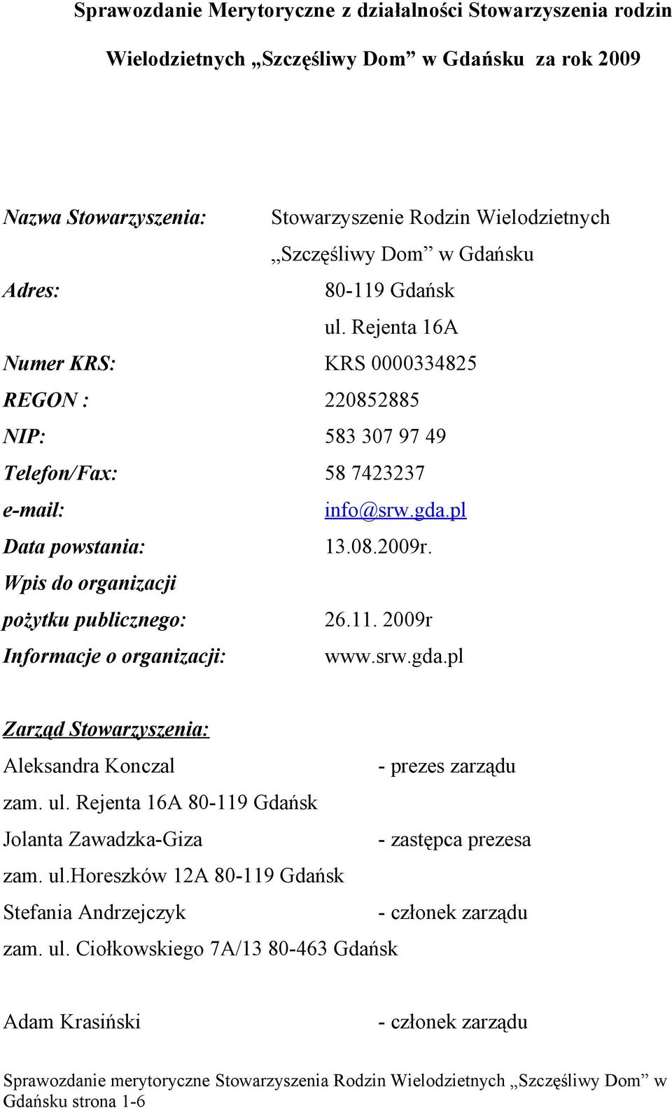 Wpis do organizacji pożytku publicznego: 26.11. 2009r Informacje o organizacji: www.srw.gda.pl Zarząd Stowarzyszenia: Aleksandra Konczal - prezes zarządu zam. ul.