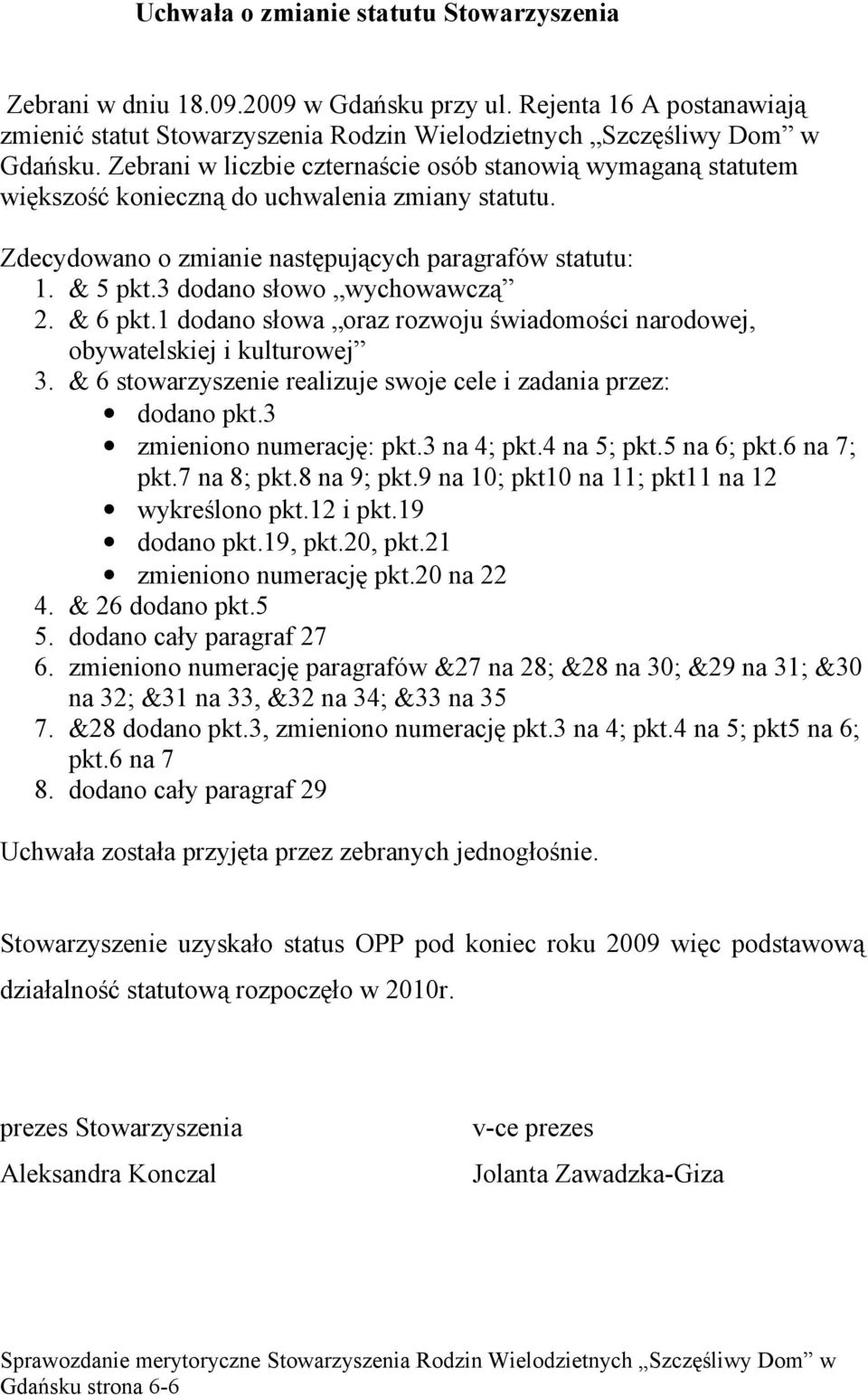 3 dodano słowo wychowawczą 2. & 6 pkt.1 dodano słowa oraz rozwoju świadomości narodowej, obywatelskiej i kulturowej 3. & 6 stowarzyszenie realizuje swoje cele i zadania przez: dodano pkt.