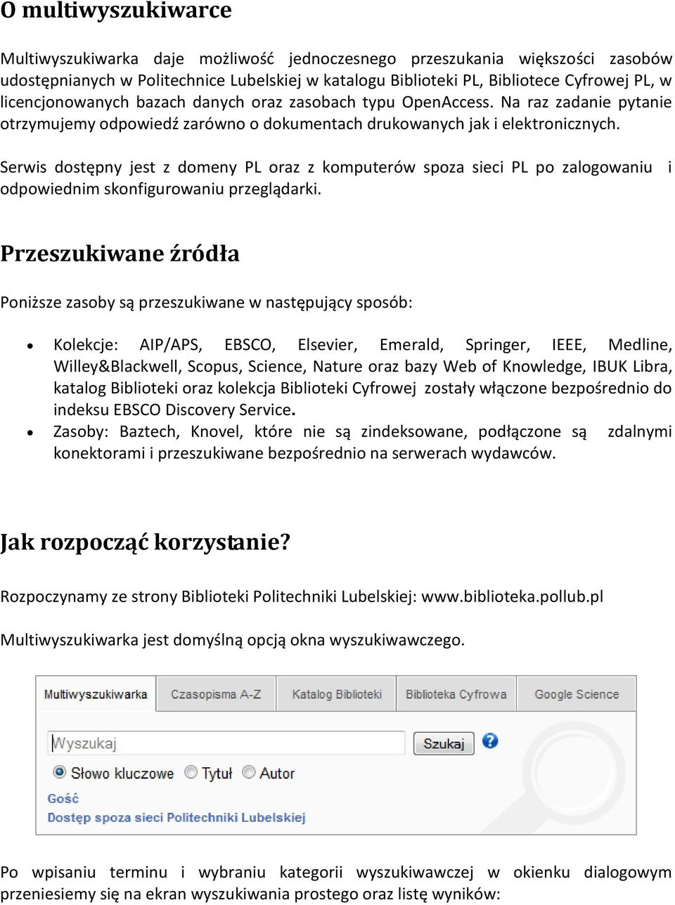Serwis dostępny jest z domeny PL oraz z komputerów spoza sieci PL po zalogowaniu i odpowiednim skonfigurowaniu przeglądarki.