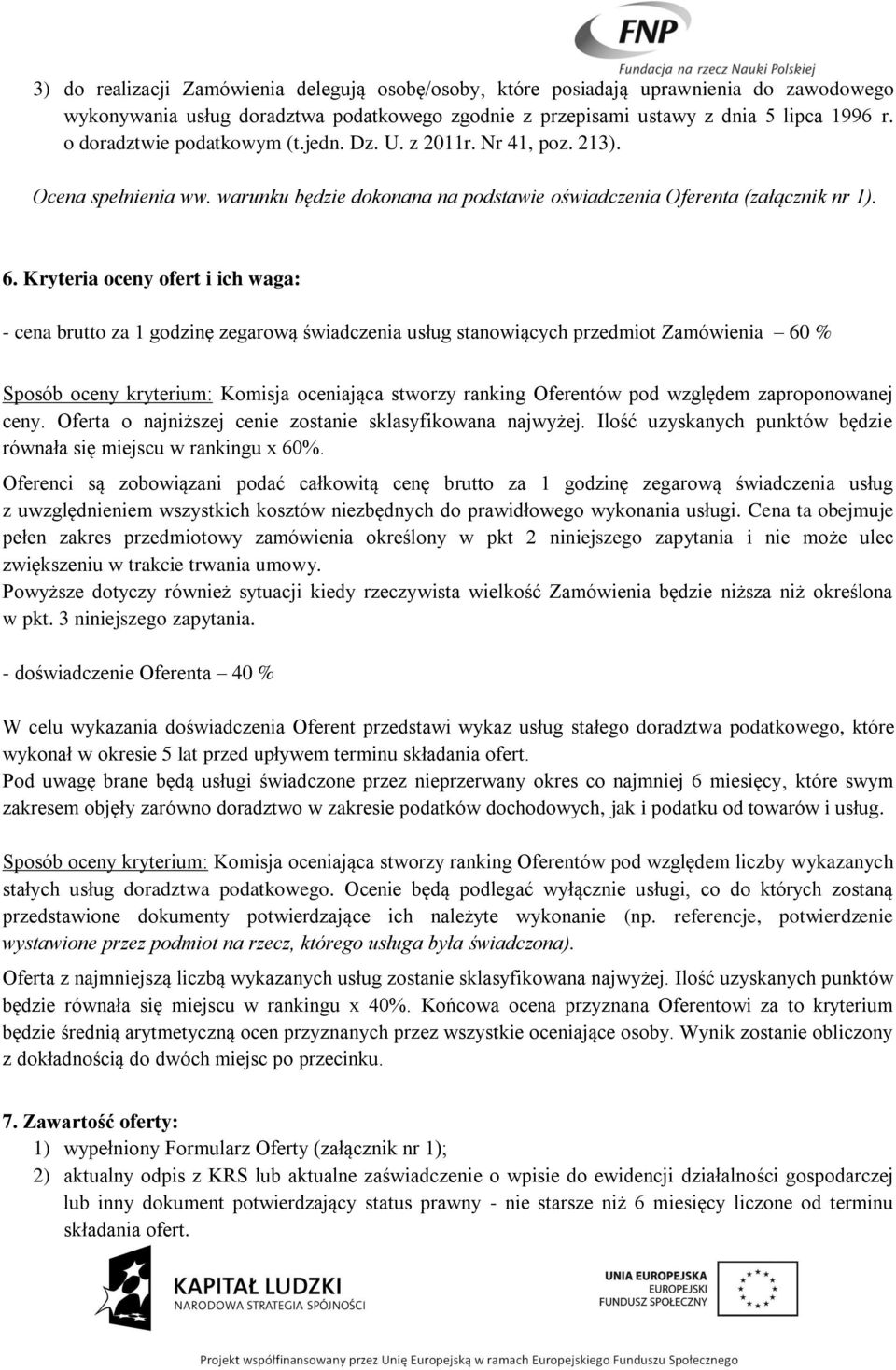 Kryteria oceny ofert i ich waga: - cena brutto za 1 godzinę zegarową świadczenia usług stanowiących przedmiot Zamówienia 60 % Sposób oceny kryterium: Komisja oceniająca stworzy ranking Oferentów pod