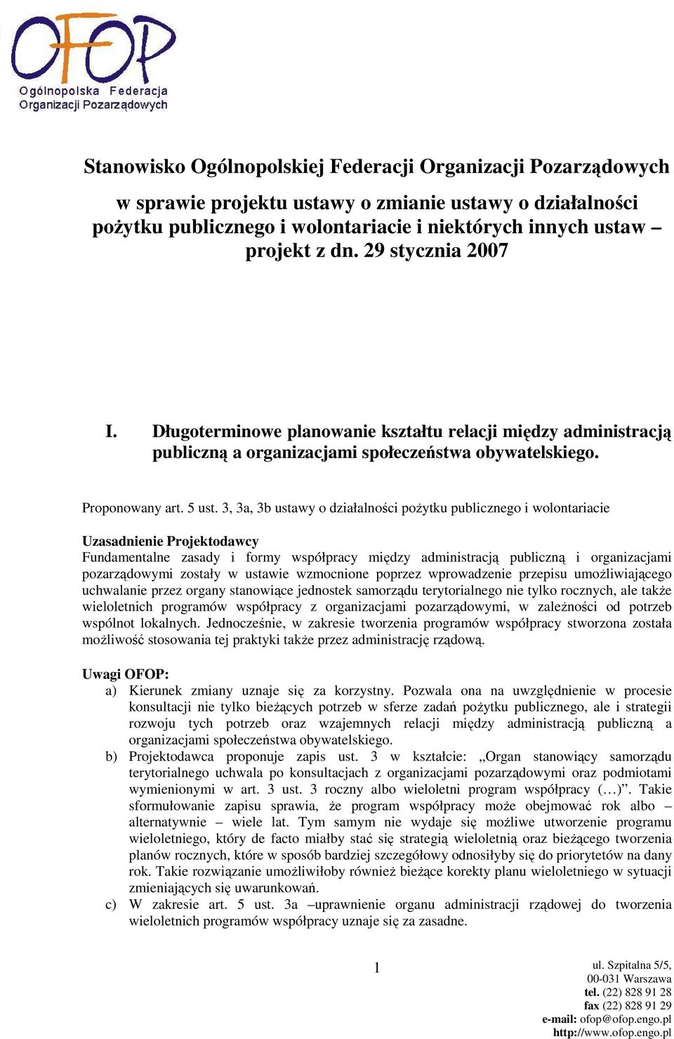 3, 3a, 3b ustawy o działalności poŝytku publicznego i wolontariacie Fundamentalne zasady i formy współpracy między administracją publiczną i organizacjami pozarządowymi zostały w ustawie wzmocnione