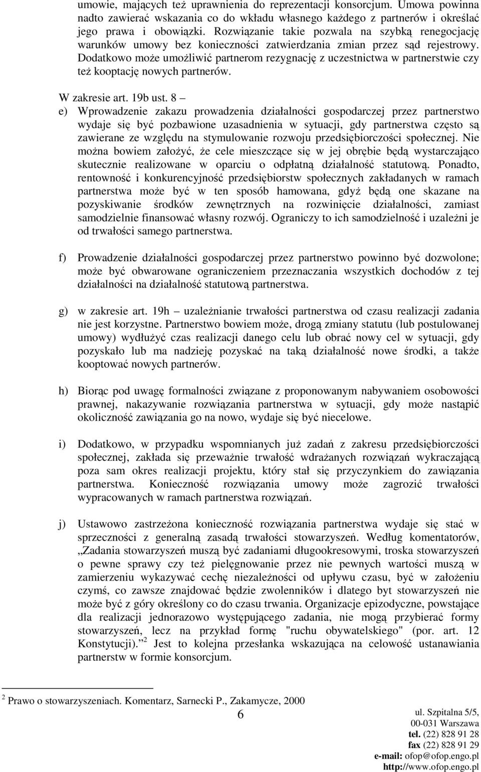Dodatkowo moŝe umoŝliwić partnerom rezygnację z uczestnictwa w partnerstwie czy teŝ kooptację nowych partnerów. W zakresie art. 19b ust.