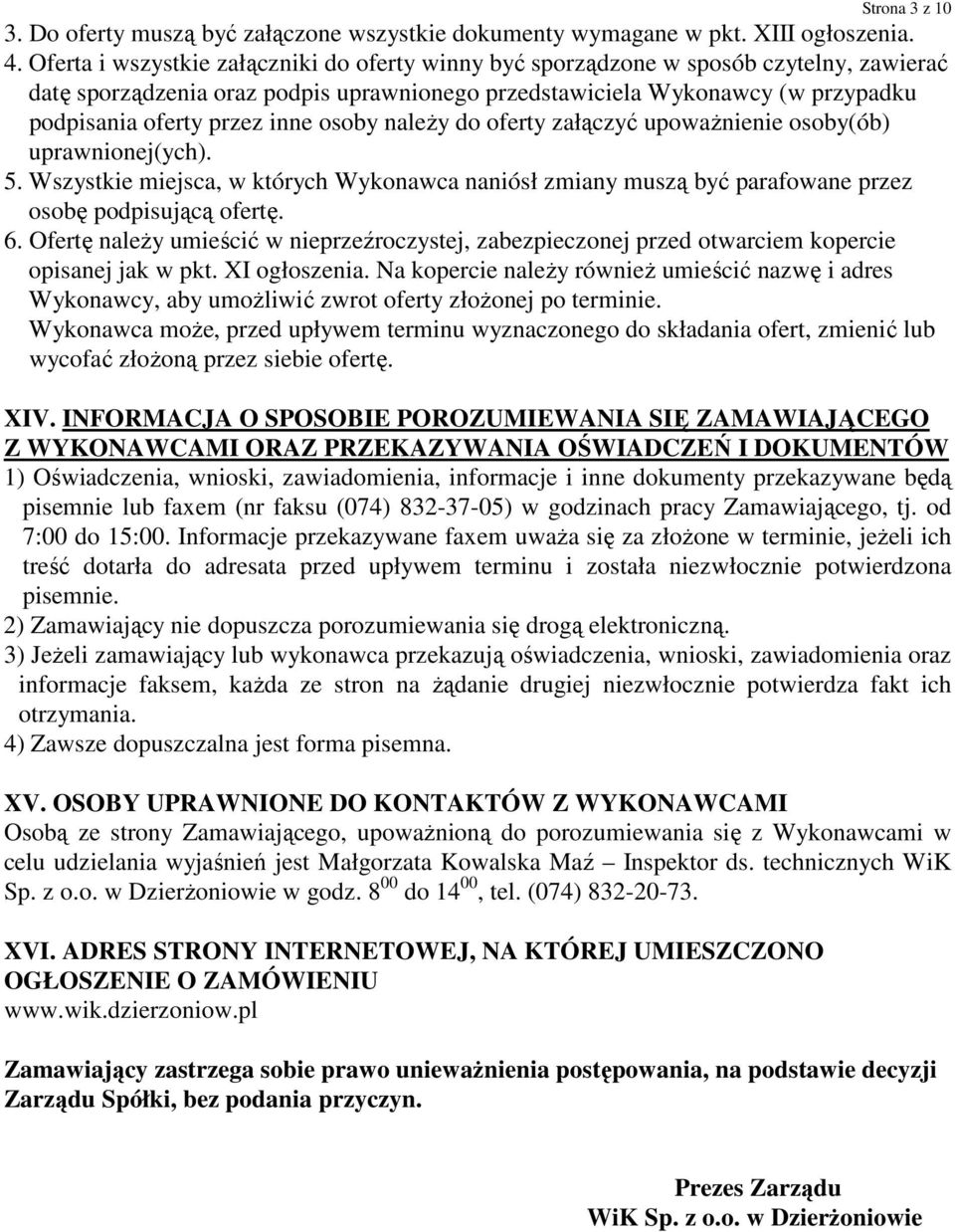inne osoby naleŝy do oferty załączyć upowaŝnienie osoby(ób) uprawnionej(ych). 5. Wszystkie miejsca, w których Wykonawca naniósł zmiany muszą być parafowane przez osobę podpisującą ofertę. 6.