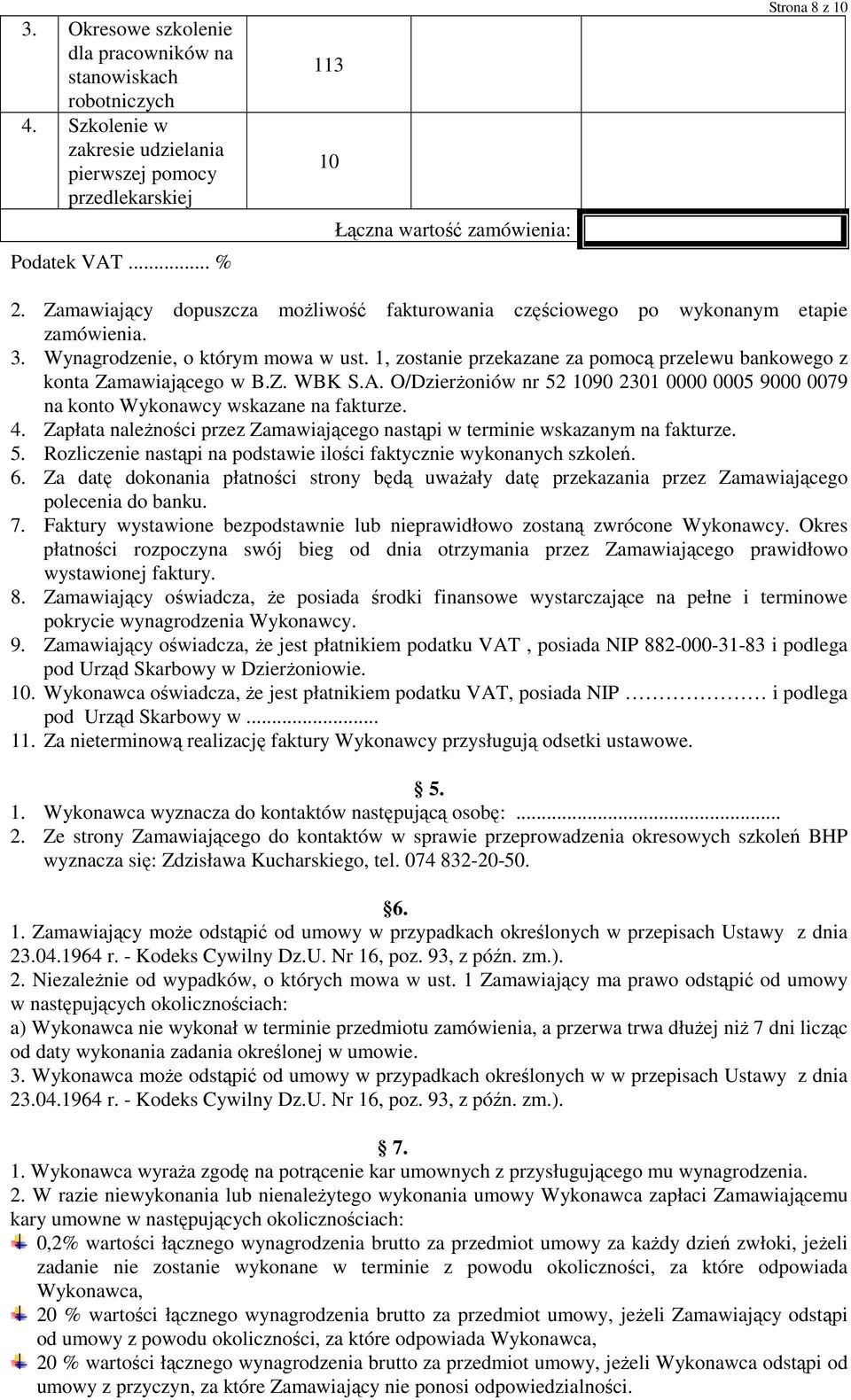 1, zostanie przekazane za pomocą przelewu bankowego z konta Zamawiającego w B.Z. WBK S.A. O/DzierŜoniów nr 52 1090 2301 0000 0005 9000 0079 na konto Wykonawcy wskazane na fakturze. 4.