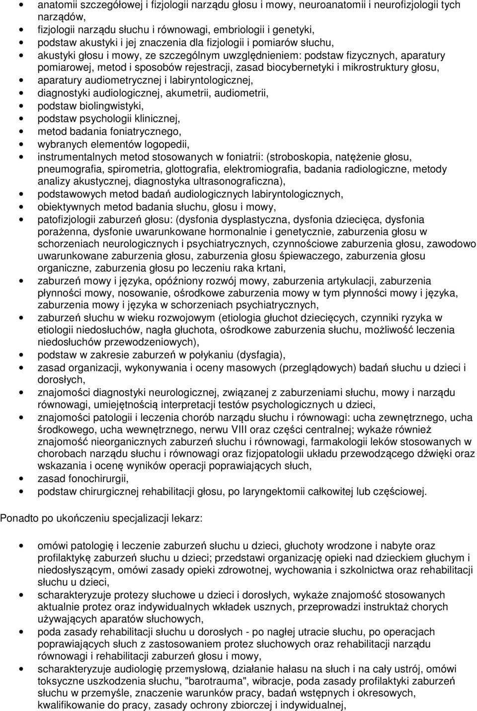 głosu, aparatury audiometrycznej i labiryntologicznej, diagnostyki audiologicznej, akumetrii, audiometrii, podstaw biolingwistyki, podstaw psychologii klinicznej, metod badania foniatrycznego,