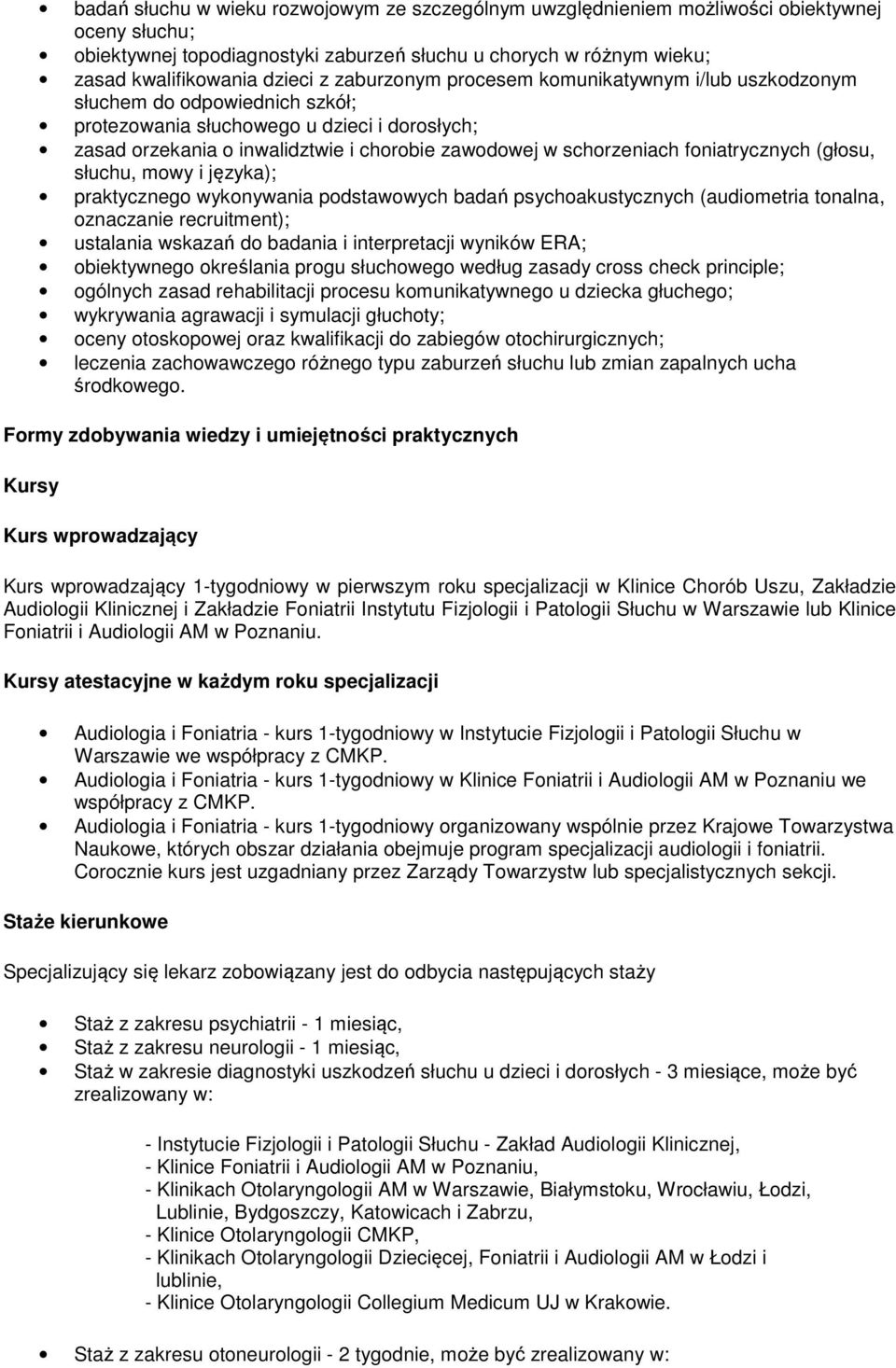 foniatrycznych (głosu, słuchu, mowy i języka); praktycznego wykonywania podstawowych badań psychoakustycznych (audiometria tonalna, oznaczanie recruitment); ustalania wskazań do badania i