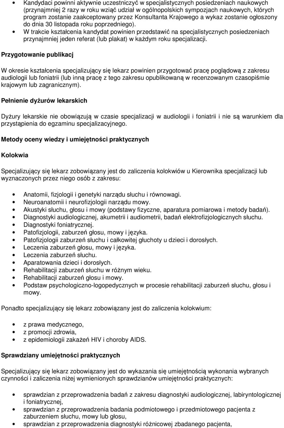 W trakcie kształcenia kandydat powinien przedstawić na specjalistycznych posiedzeniach przynajmniej jeden referat (lub plakat) w każdym roku specjalizacji.