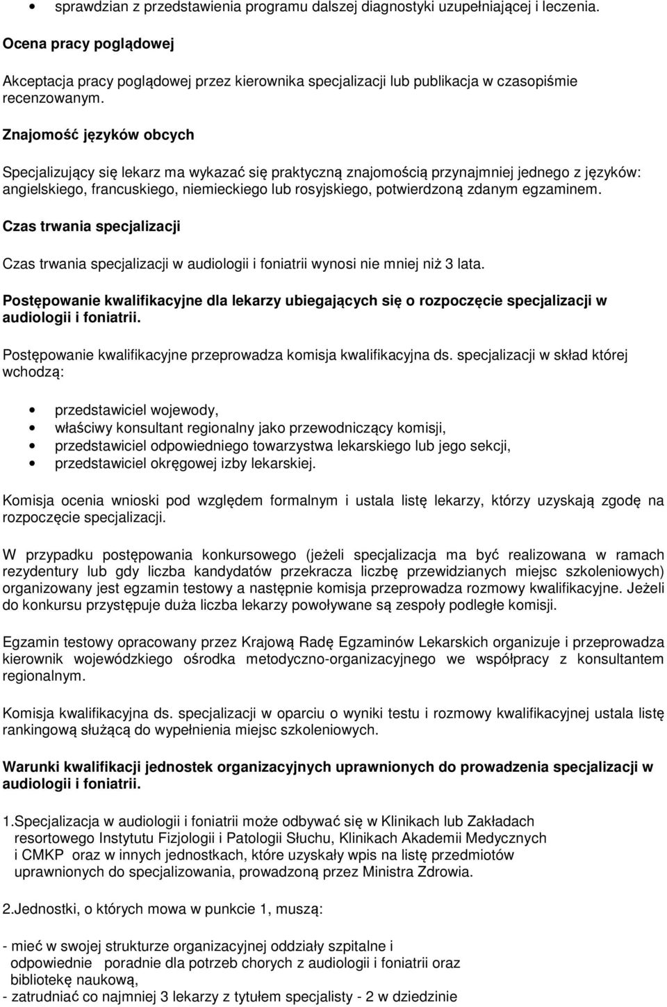 Znajomość języków obcych Specjalizujący się lekarz ma wykazać się praktyczną znajomością przynajmniej jednego z języków: angielskiego, francuskiego, niemieckiego lub rosyjskiego, potwierdzoną zdanym