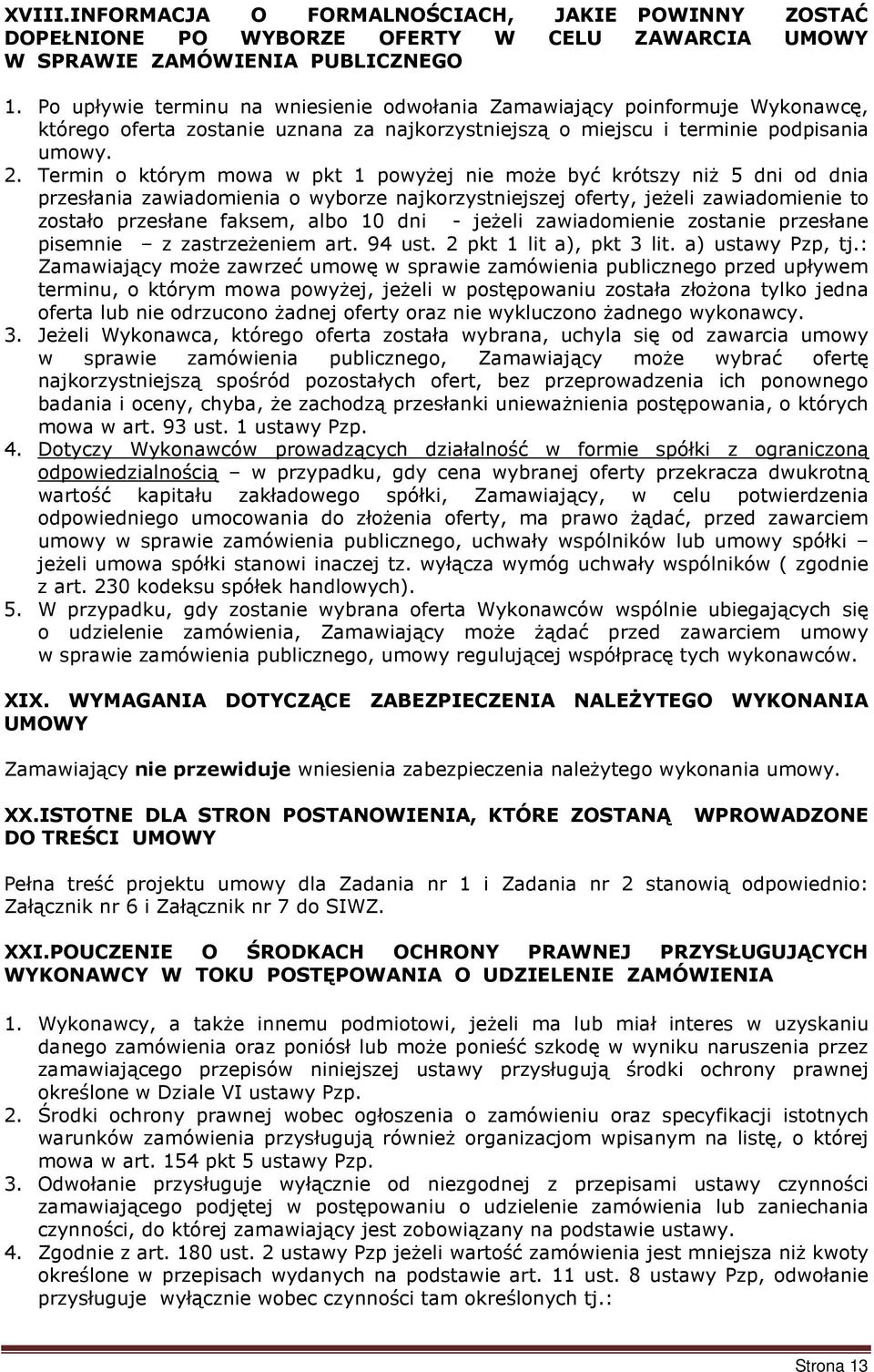 Termin o którym mowa w pkt 1 powyŝej nie moŝe być krótszy niŝ 5 dni od dnia przesłania zawiadomienia o wyborze najkorzystniejszej oferty, jeŝeli zawiadomienie to zostało przesłane faksem, albo 10 dni