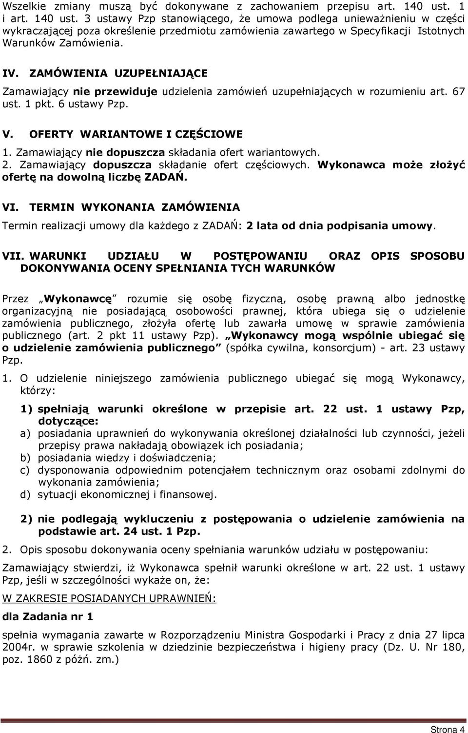 ZAMÓWIENIA UZUPEŁNIAJĄCE Zamawiający nie przewiduje udzielenia zamówień uzupełniających w rozumieniu art. 67 ust. 1 pkt. 6 ustawy Pzp. V. OFERTY WARIANTOWE I CZĘŚCIOWE 1.