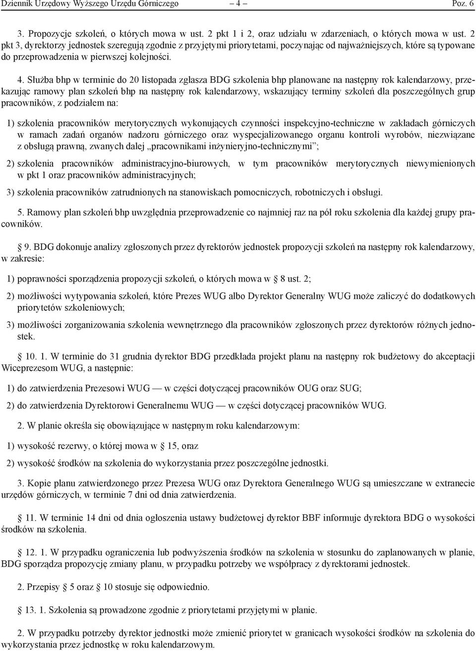 Służba bhp w terminie do 20 listopada zgłasza BDG szkolenia bhp planowane na następny rok kalendarzowy, przekazując ramowy plan szkoleń bhp na następny rok kalendarzowy, wskazujący terminy szkoleń