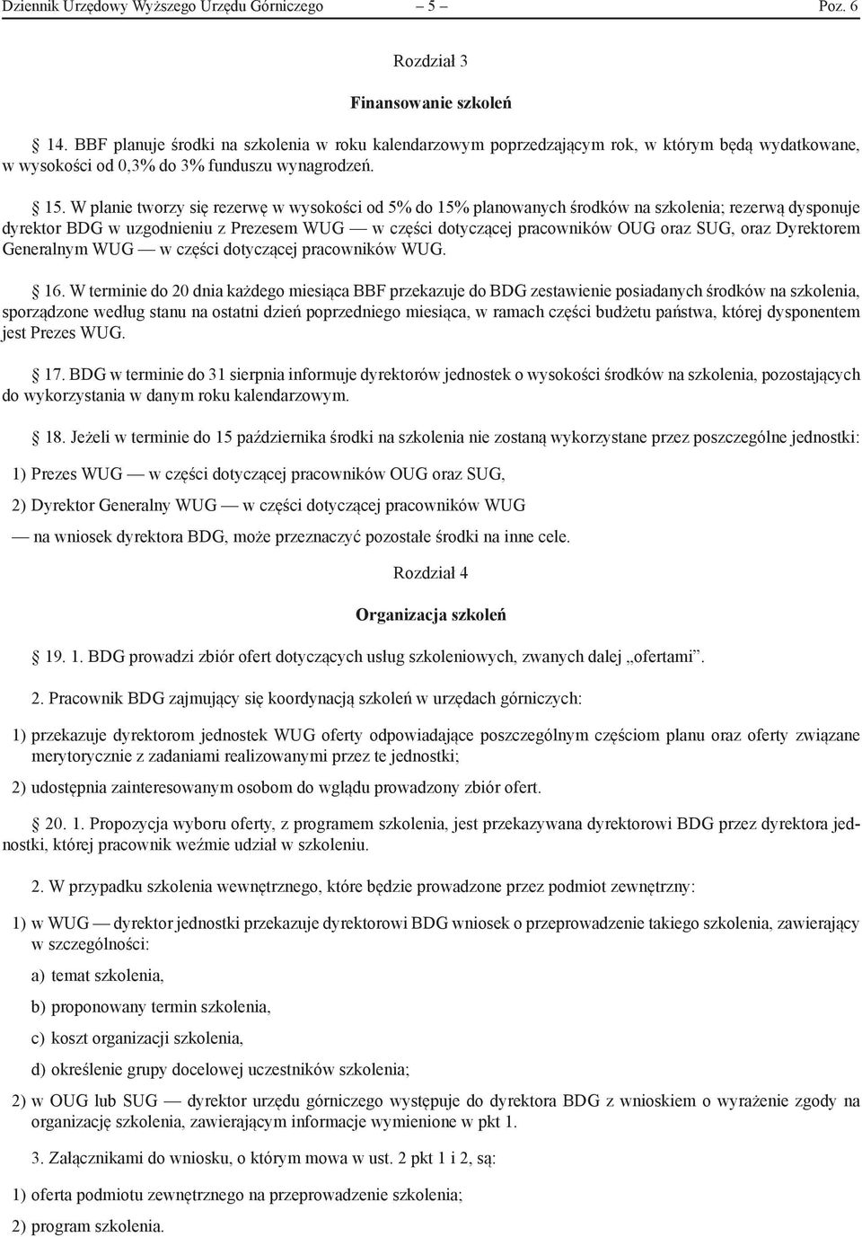 W planie tworzy się rezerwę w wysokości od 5% do 15% planowanych środków na szkolenia; rezerwą dysponuje dyrektor BDG w uzgodnieniu z Prezesem WUG w części dotyczącej pracowników OUG oraz SUG, oraz