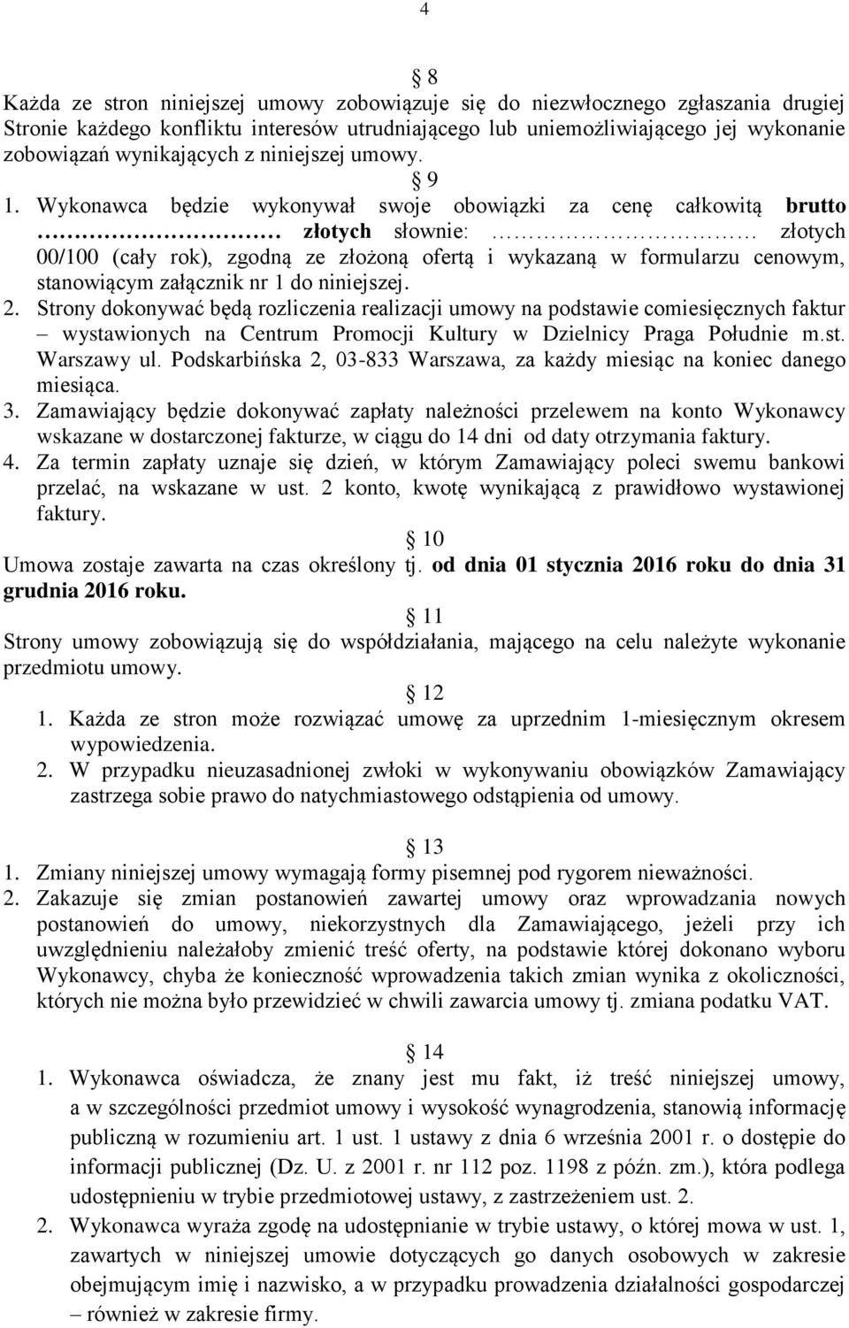 Wykonawca będzie wykonywał swoje obowiązki za cenę całkowitą brutto złotych słownie: złotych 00/100 (cały rok), zgodną ze złożoną ofertą i wykazaną w formularzu cenowym, stanowiącym załącznik nr 1 do