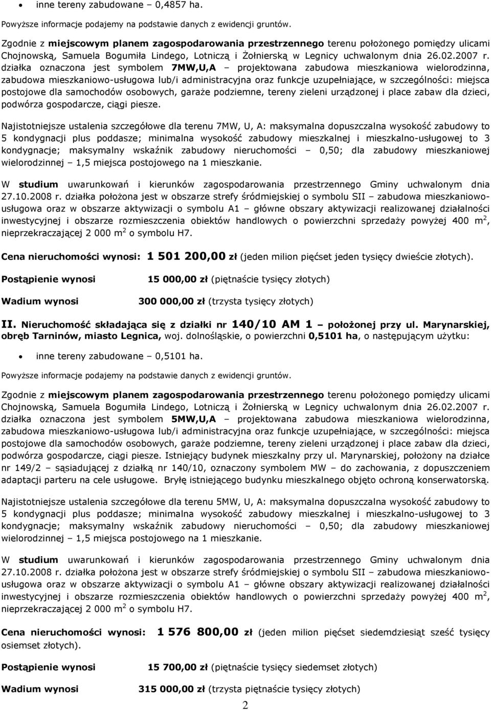 dziaùka oznaczona jest symbolem 7MW,U,A projektowana zabudowa mieszkaniowa wielorodzinna, zabudowa mieszkaniowo-usùugowa lub/i administracyjna oraz funkcje uzupeùniaj¹ce, w szczególnoœci: miejsca