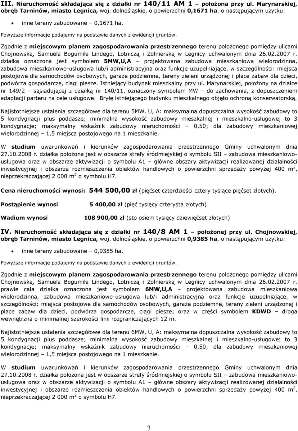 Zgodnie z miejscowym planem zagospodarowania przestrzennego terenu poùo onego pomiêdzy ulicami Chojnowsk¹, Samuela Bogumiùa Lindego, Lotnicz¹ i Ýoùniersk¹ w Legnicy uchwalonym dnia 26.02.2007 r.