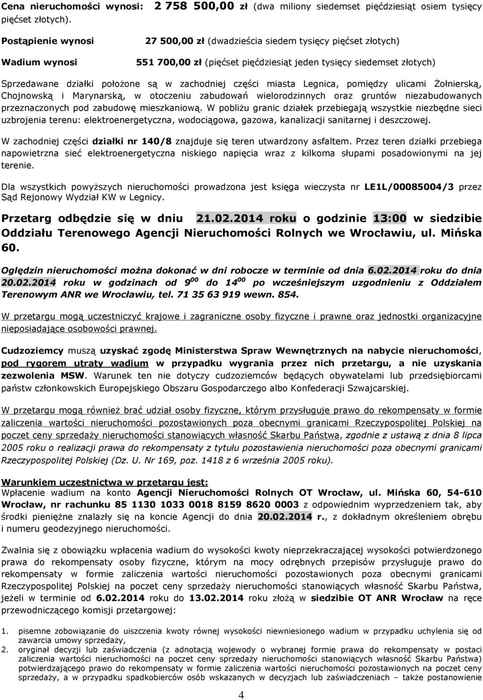 tysiêcy siedemset zùotych) Sprzedawane dziaùki poùo one s¹ w zachodniej czêœci miasta Legnica, pomiêdzy ulicami Ýoùniersk¹, Chojnowsk¹ i Marynarsk¹, w otoczeniu zabudowañ wielorodzinnych oraz gruntów