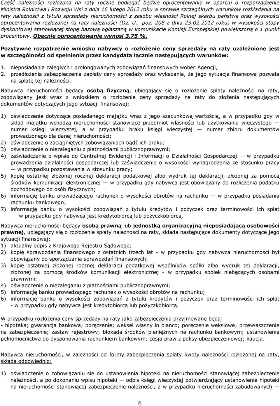 2012 roku) w wysokoœci stopy dyskontowej stanowi¹cej stopê bazow¹ ogùaszan¹ w komunikacie Komisji Europejskiej powiêkszon¹ o 1 punkt procentowy. Obecnie oprocentowanie wynosi 3,75 %.