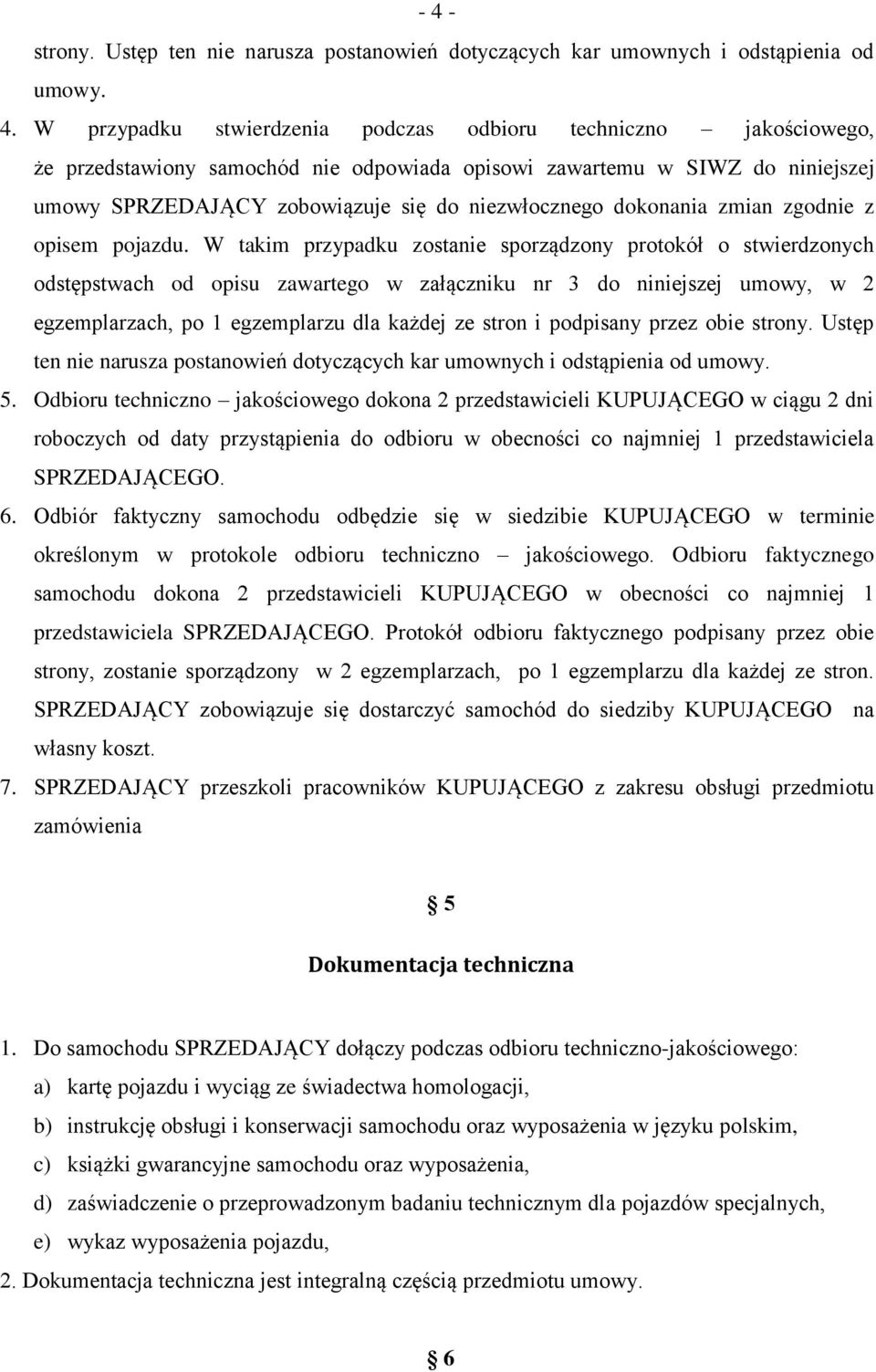 W takim przypadku zostanie sporządzony protokół o stwierdzonych odstępstwach od opisu zawartego w załączniku nr 3 do niniejszej umowy, w 2 egzemplarzach, po 1 egzemplarzu dla każdej ze stron i