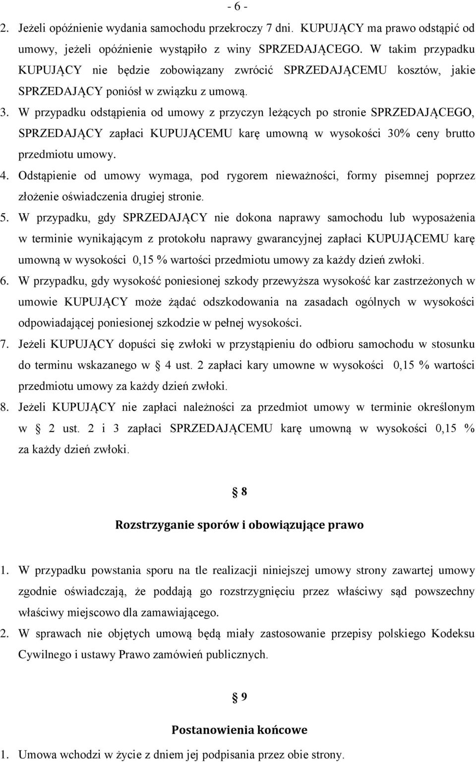 W przypadku odstąpienia od umowy z przyczyn leżących po stronie SPRZEDAJĄCEGO, SPRZEDAJĄCY zapłaci KUPUJĄCEMU karę umowną w wysokości 30% ceny brutto przedmiotu umowy. 4.