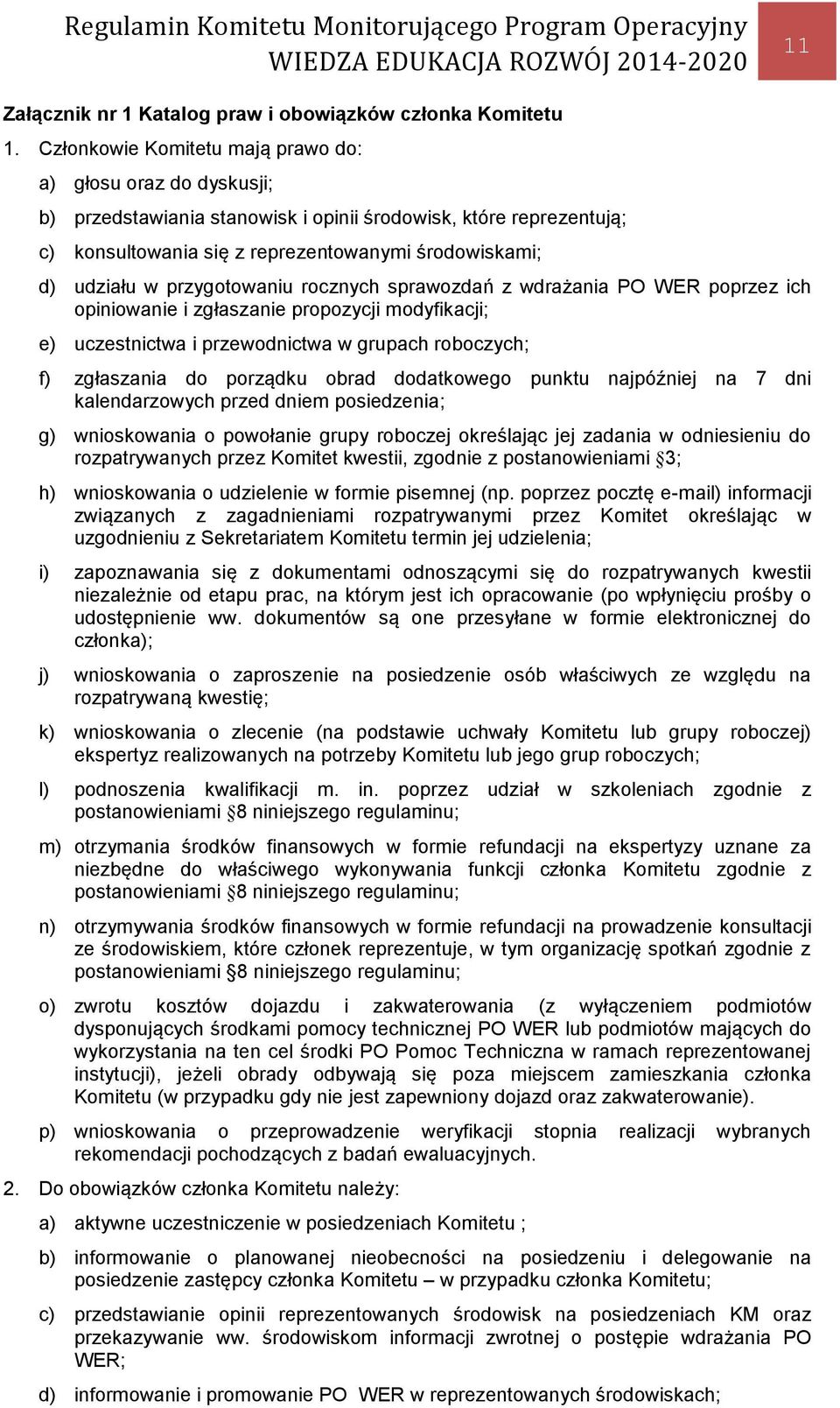 przygotowaniu rocznych sprawozdań z wdrażania PO WER poprzez ich opiniowanie i zgłaszanie propozycji modyfikacji; e) uczestnictwa i przewodnictwa w grupach roboczych; f) zgłaszania do porządku obrad