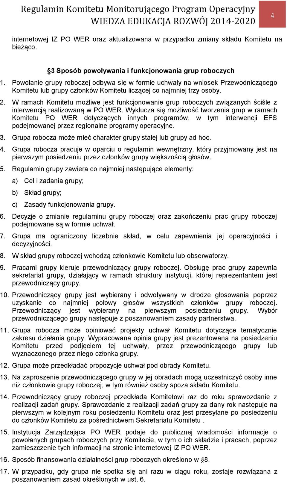 W ramach Komitetu możliwe jest funkcjonowanie grup roboczych związanych ściśle z interwencją realizowaną w PO WER.