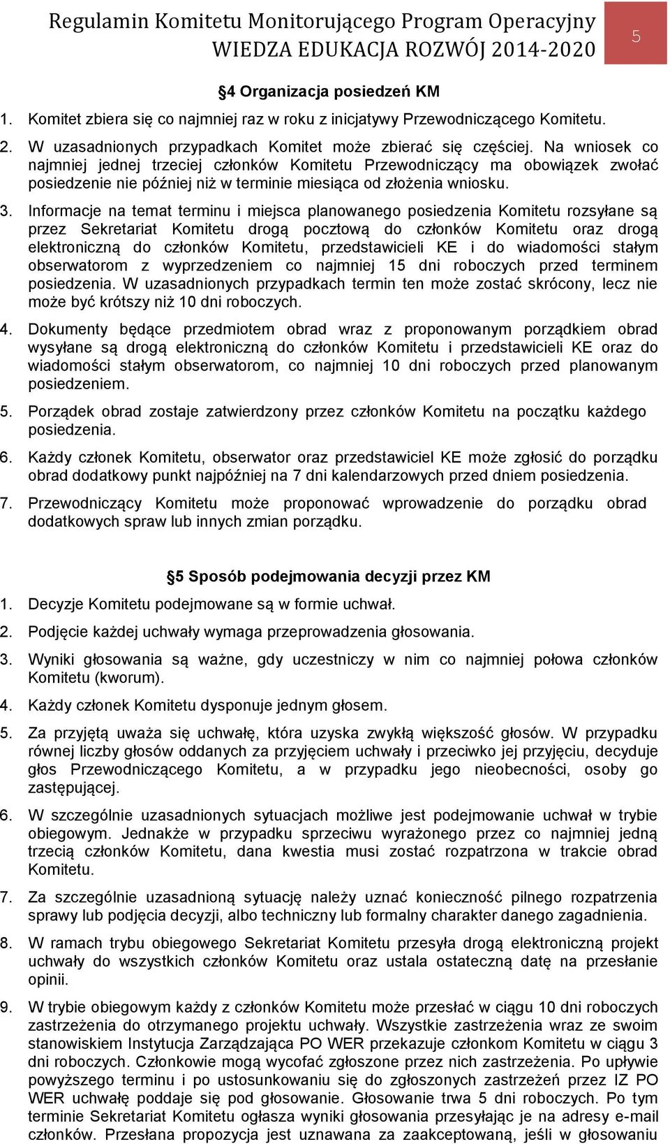 Informacje na temat terminu i miejsca planowanego posiedzenia Komitetu rozsyłane są przez Sekretariat Komitetu drogą pocztową do członków Komitetu oraz drogą elektroniczną do członków Komitetu,