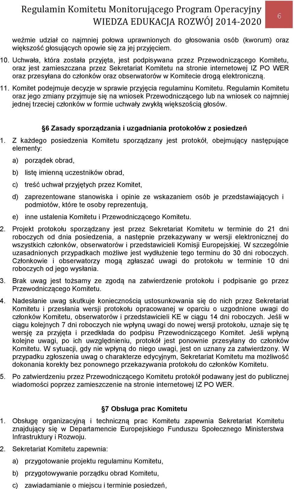 obserwatorów w Komitecie drogą elektroniczną. 11. Komitet podejmuje decyzje w sprawie przyjęcia regulaminu Komitetu.