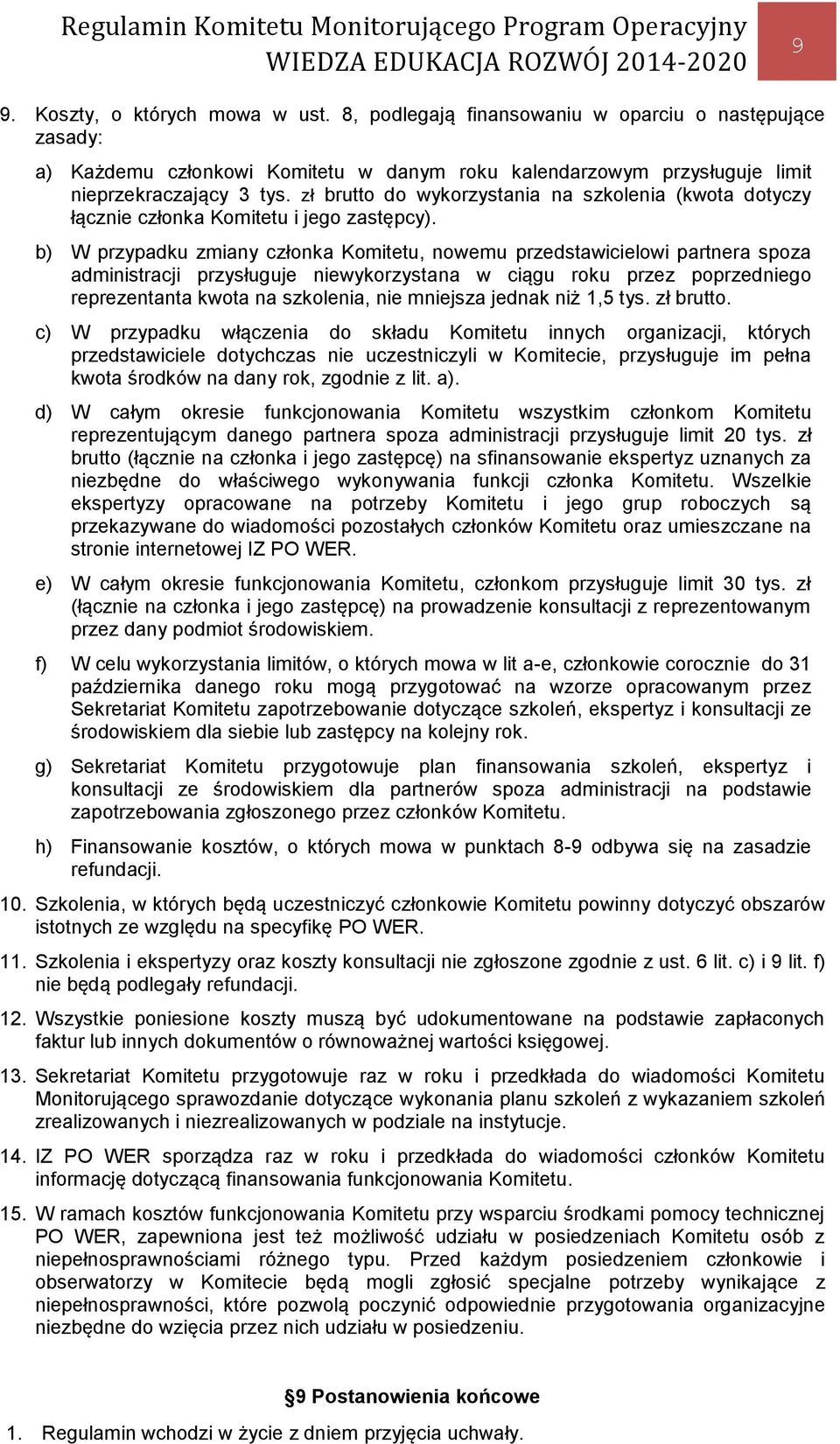 b) W przypadku zmiany członka Komitetu, nowemu przedstawicielowi partnera spoza administracji przysługuje niewykorzystana w ciągu roku przez poprzedniego reprezentanta kwota na szkolenia, nie