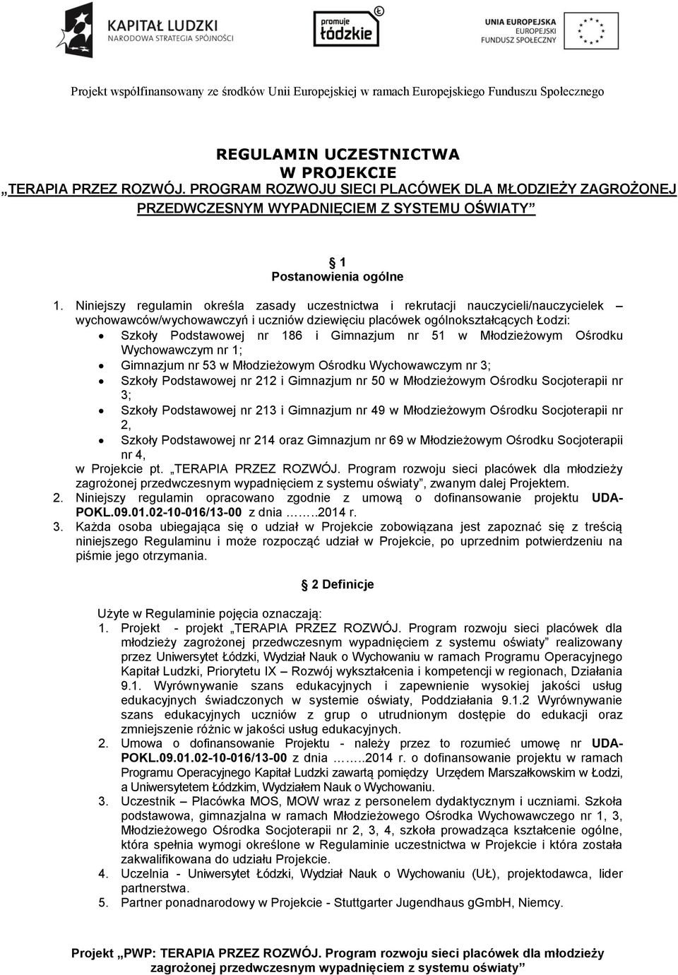 Gimnazjum nr 51 w Młodzieżowym Ośrodku Wychowawczym nr 1; Gimnazjum nr 53 w Młodzieżowym Ośrodku Wychowawczym nr 3; Szkoły Podstawowej nr 212 i Gimnazjum nr 50 w Młodzieżowym Ośrodku Socjoterapii nr