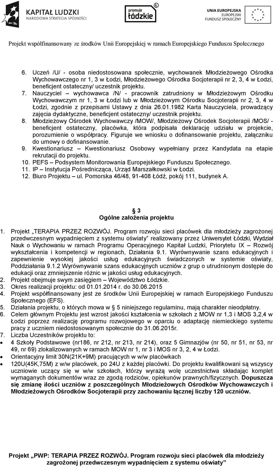 Nauczyciel wychowawca /N/ - pracownik zatrudniony w Młodzieżowym Ośrodku Wychowawczym nr 1, 3 w Łodzi lub w Młodzieżowym Ośrodku Socjoterapii nr 2, 3, 4 w Łodzi, zgodnie z przepisami Ustawy z dnia 26.