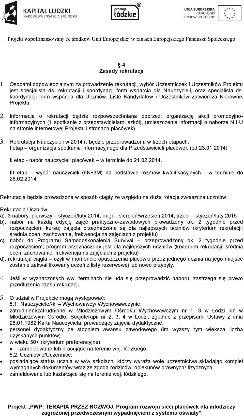 Informacja o rekrutacji będzie rozpowszechniana poprzez: organizację akcji promocyjnoinformacyjnych (1 spotkanie z przedstawicielami szkół), umieszczenie informacji o naborze N i U na stronie