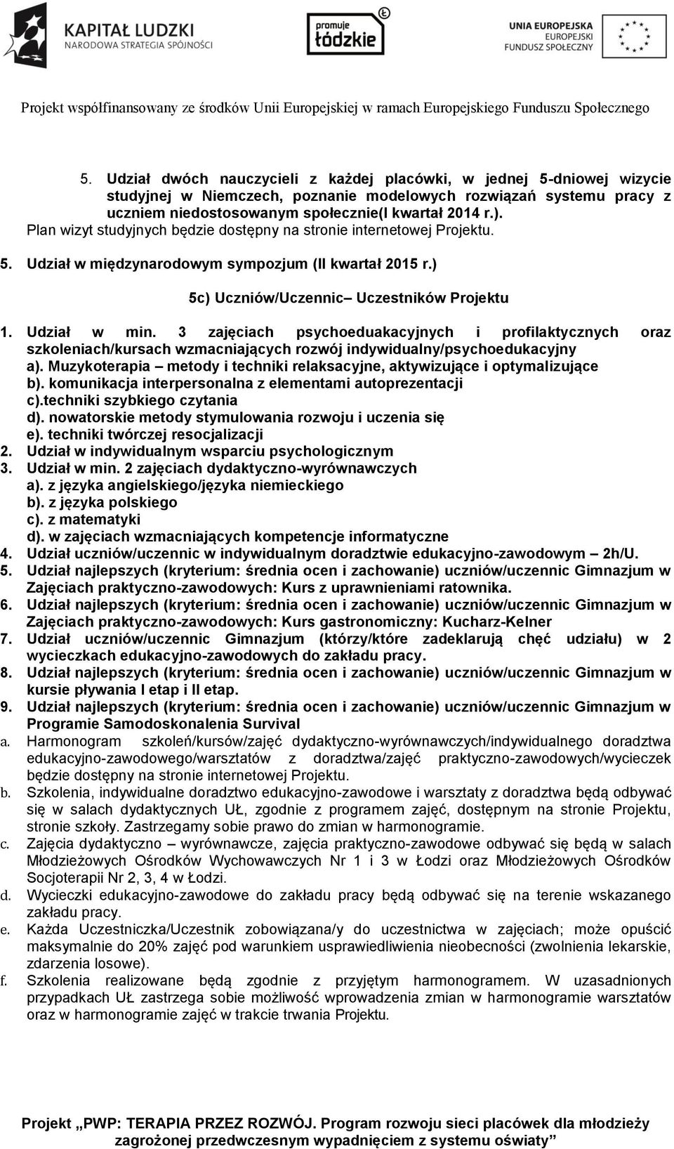 3 zajęciach psychoeduakacyjnych i profilaktycznych oraz szkoleniach/kursach wzmacniających rozwój indywidualny/psychoedukacyjny a).