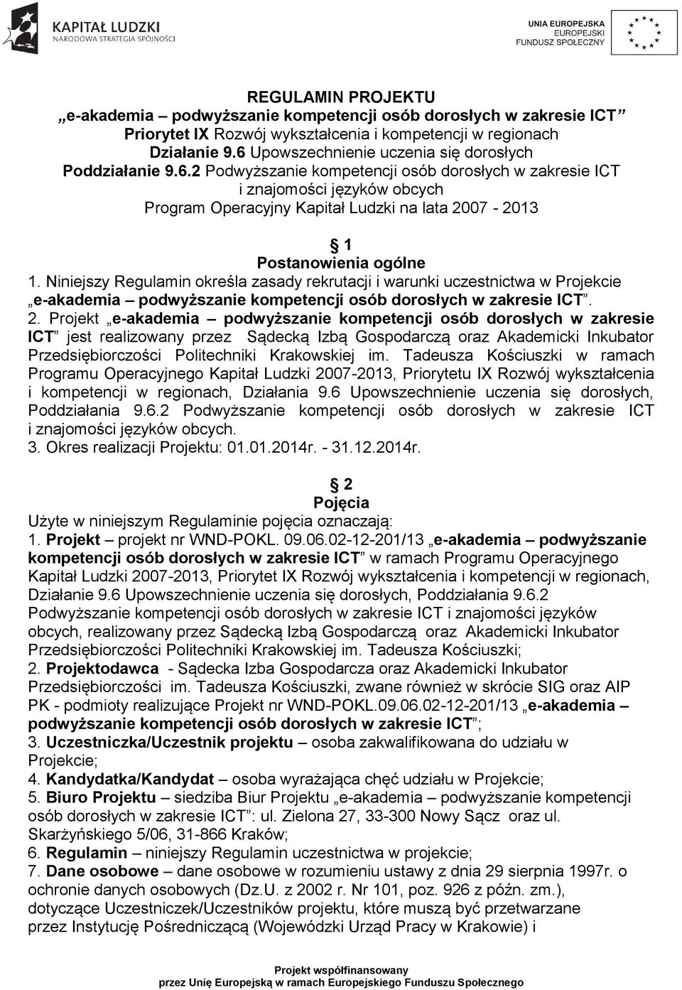 Niniejszy Regulamin określa zasady rekrutacji i warunki uczestnictwa w Projekcie e-akademia podwyższanie kompetencji osób dorosłych w zakresie ICT. 2.