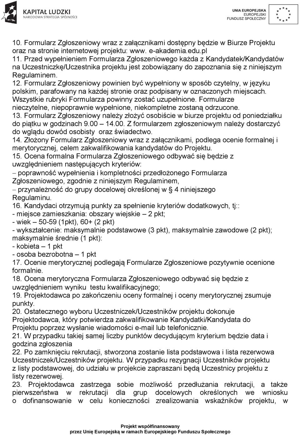 Formularz Zgłoszeniowy powinien być wypełniony w sposób czytelny, w języku polskim, parafowany na każdej stronie oraz podpisany w oznaczonych miejscach.