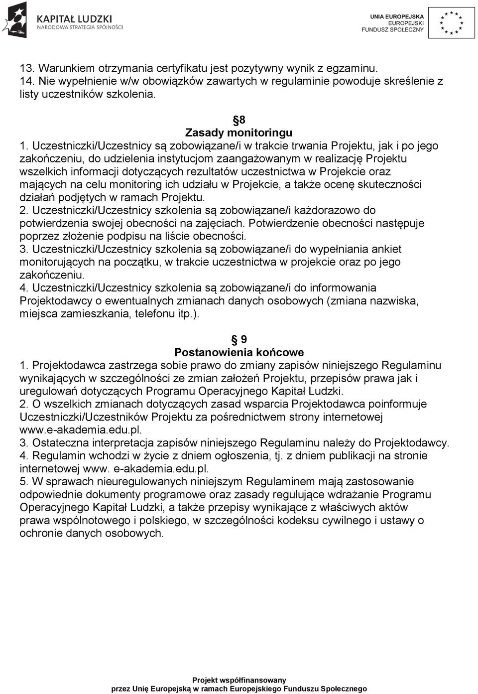 Uczestniczki/Uczestnicy są zobowiązane/i w trakcie trwania Projektu, jak i po jego zakończeniu, do udzielenia instytucjom zaangażowanym w realizację Projektu wszelkich informacji dotyczących