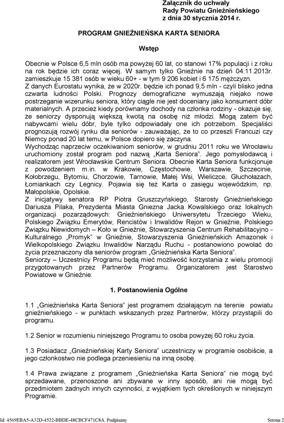 zamieszkuje 15 381 osób w wieku 60+ - w tym 9 206 kobiet i 6 175 mężczyzn. Z danych Eurostatu wynika, że w 2020r. będzie ich ponad 9,5 mln - czyli blisko jedna czwarta ludności Polski.
