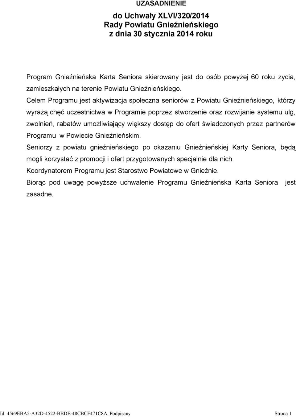 Celem Programu jest aktywizacja społeczna seniorów z Powiatu Gnieźnieńskiego, którzy wyrażą chęć uczestnictwa w Programie poprzez stworzenie oraz rozwijanie systemu ulg, zwolnień, rabatów