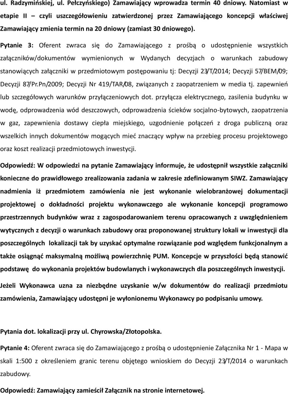 Pytanie 3: Oferent zwraca się do Zamawiającego z prośbą o udostępnienie wszystkich załączników/dokumentów wymienionych w Wydanych decyzjach o warunkach zabudowy stanowiących załączniki w