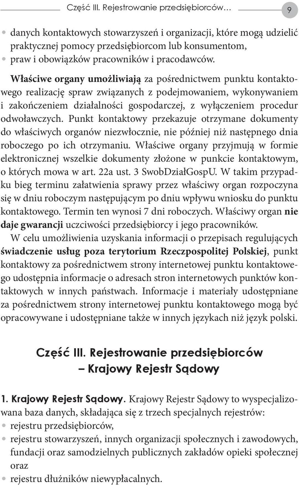 Właściwe organy umożliwiają za pośrednictwem punktu kontaktowego realizację spraw związanych z podejmowaniem, wykonywaniem i zakończeniem działalności gospodarczej, z wyłączeniem procedur