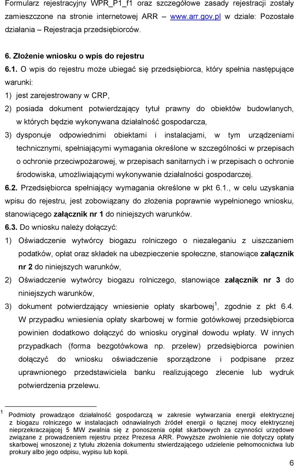 O wpis do rejestru może ubiegać się przedsiębiorca, który spełnia następujące warunki: 1) jest zarejestrowany w CRP, 2) posiada dokument potwierdzający tytuł prawny do obiektów budowlanych, w których