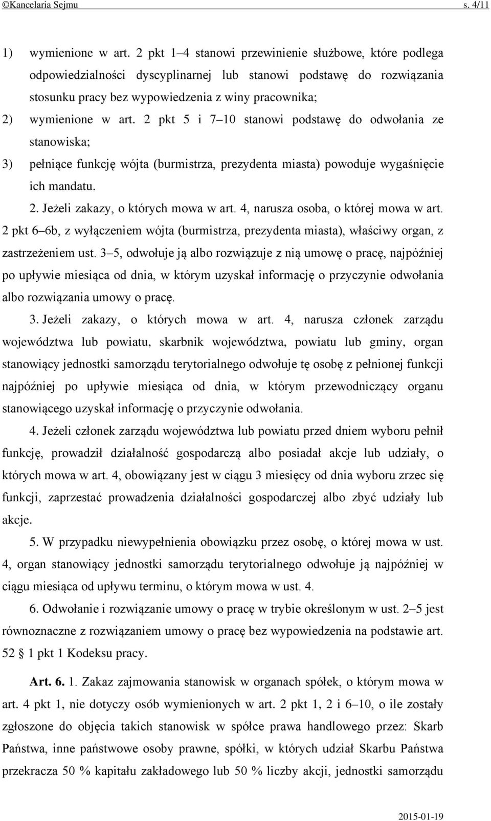 2 pkt 5 i 7 10 stanowi podstawę do odwołania ze stanowiska; 3) pełniące funkcję wójta (burmistrza, prezydenta miasta) powoduje wygaśnięcie ich mandatu. 2. Jeżeli zakazy, o których mowa w art.