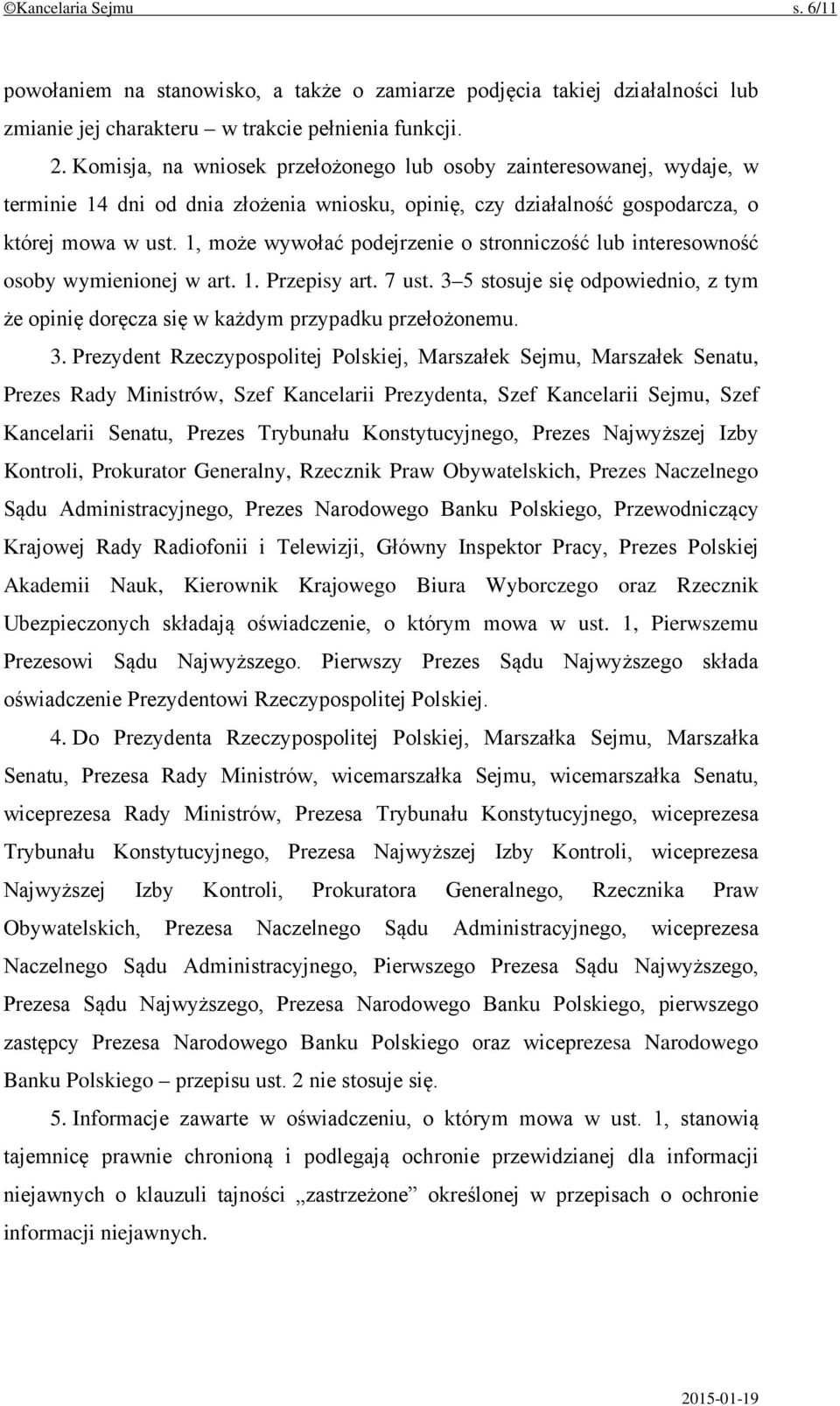 1, może wywołać podejrzenie o stronniczość lub interesowność osoby wymienionej w art. 1. Przepisy art. 7 ust. 3 5 stosuje się odpowiednio, z tym że opinię doręcza się w każdym przypadku przełożonemu.