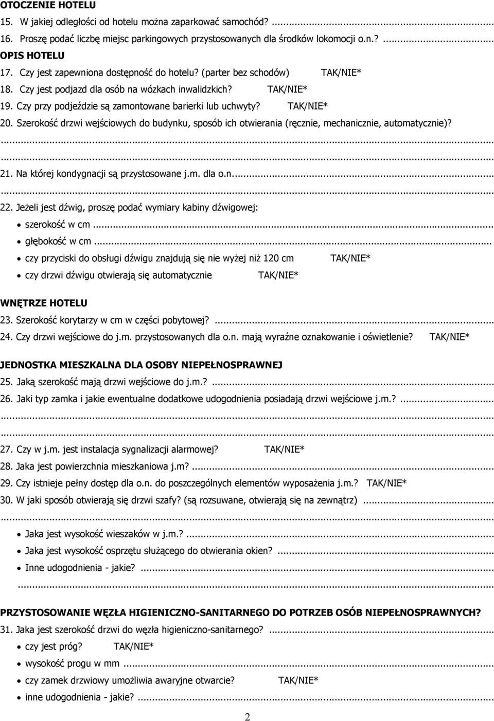 TAK/NIE* 20. Szerokość drzwi wejściowych do budynku, sposób ich otwierania (ręcznie, mechanicznie, automatycznie)? 21. Na której kondygnacji są przystosowane j.m. dla o.n... 22.