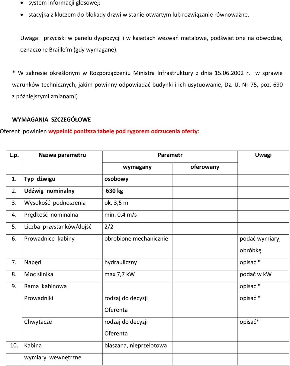 * W zakresie określonym w Rozporządzeniu Ministra Infrastruktury z dnia 15.06.2002 r. w sprawie warunków technicznych, jakim powinny odpowiadad budynki i ich usytuowanie, Dz. U. Nr 75, poz.