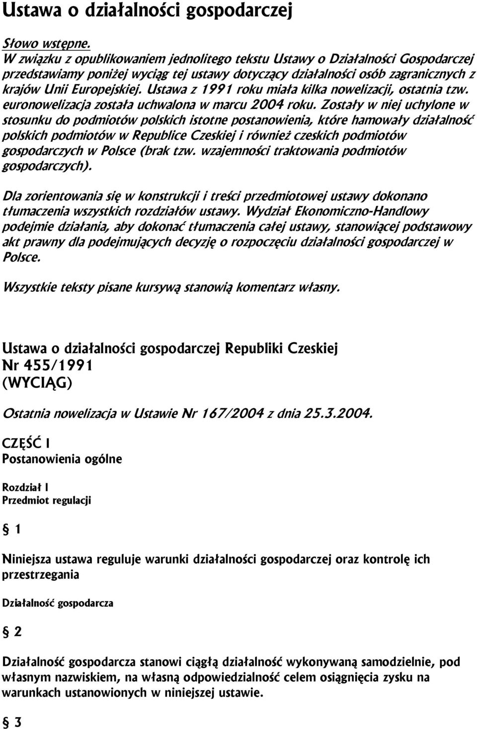 Ustawa z 1991 roku miała kilka nowelizacji, ostatnia tzw. euronowelizacja została uchwalona w marcu 2004 roku.