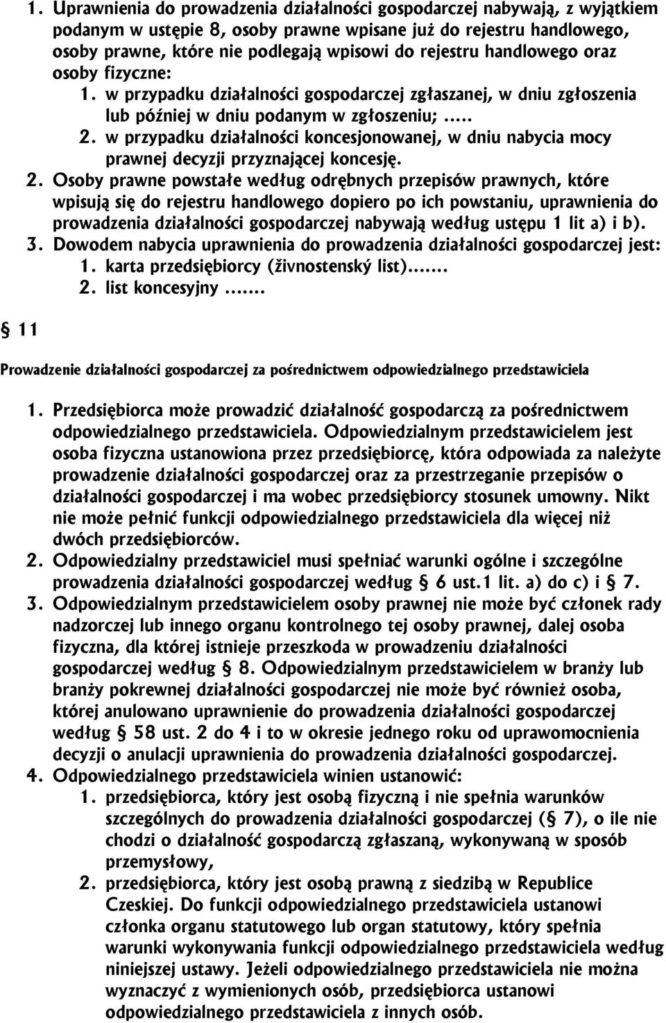 w przypadku działalności koncesjonowanej, w dniu nabycia mocy prawnej decyzji przyznającej koncesję. 2.