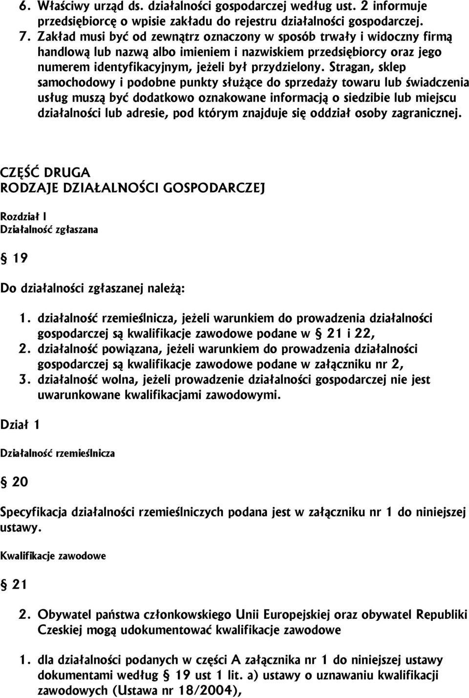 Stragan, sklep samochodowy i podobne punkty służące do sprzedaży towaru lub świadczenia usług muszą być dodatkowo oznakowane informacją o siedzibie lub miejscu działalności lub adresie, pod którym