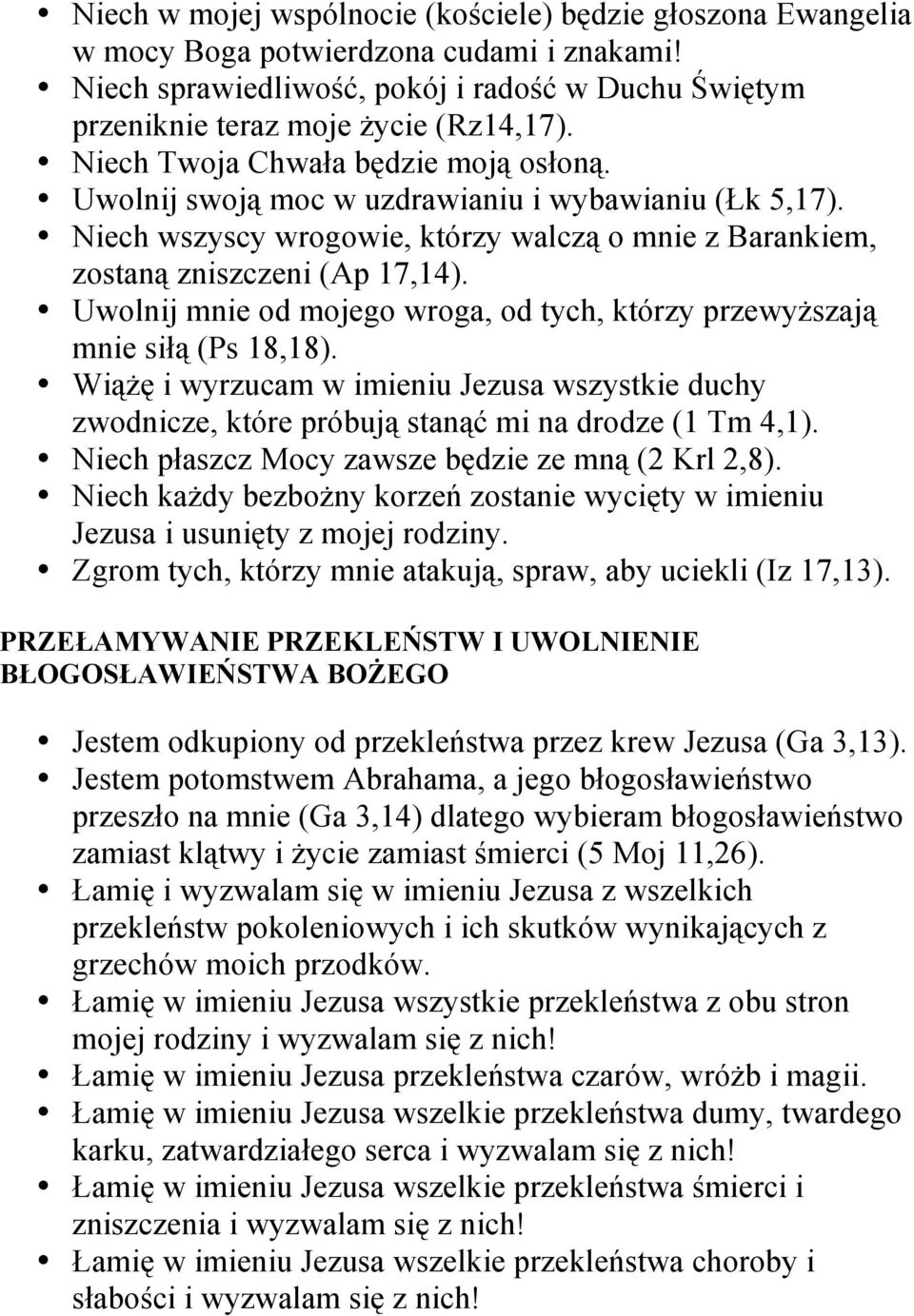 Uwolnij mnie od mojego wroga, od tych, którzy przewyższają mnie siłą (Ps 18,18). Wiążę i wyrzucam w imieniu Jezusa wszystkie duchy zwodnicze, które próbują stanąć mi na drodze (1 Tm 4,1).