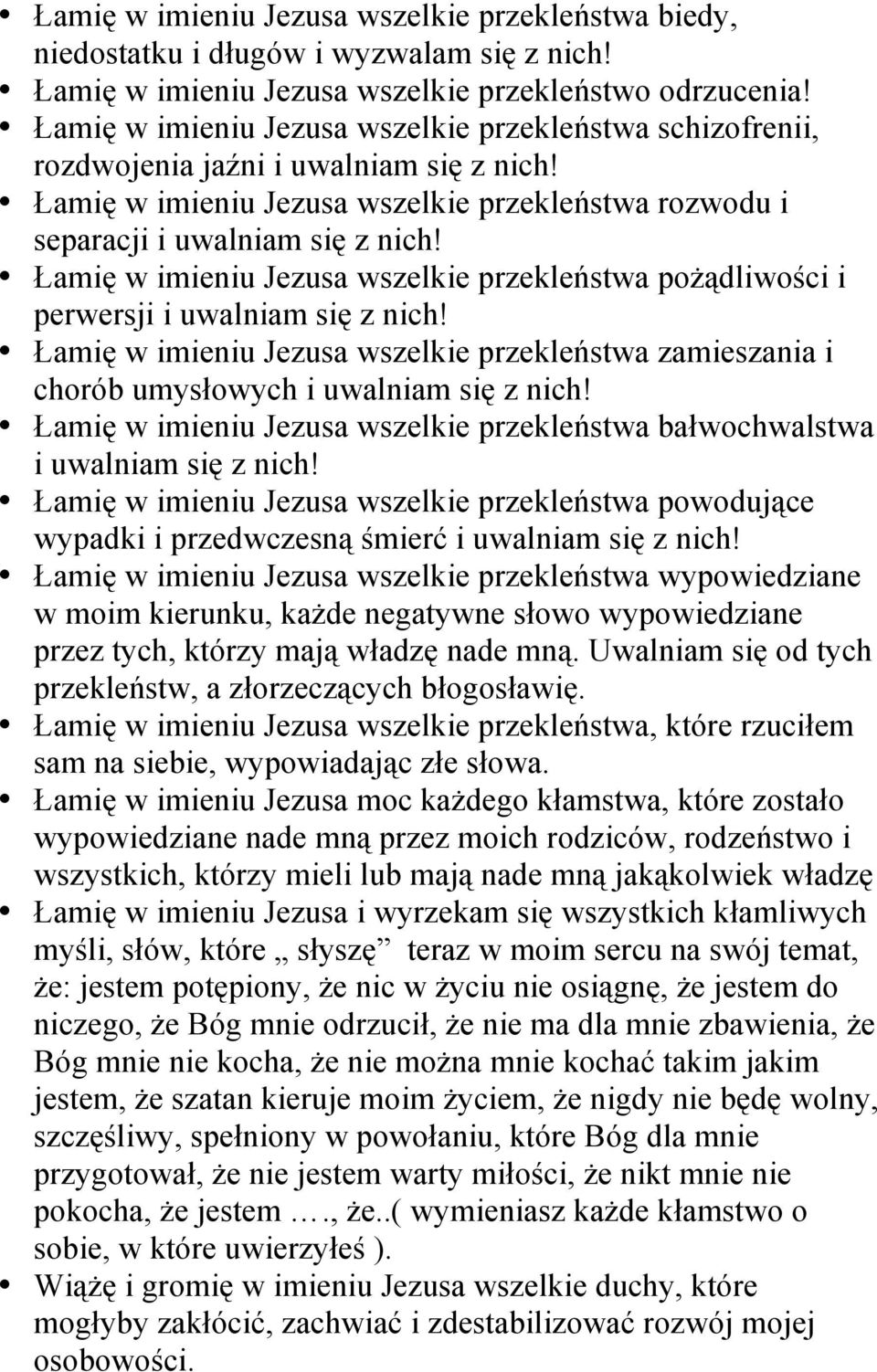 Łamię w imieniu Jezusa wszelkie przekleństwa pożądliwości i perwersji i uwalniam się z nich! Łamię w imieniu Jezusa wszelkie przekleństwa zamieszania i chorób umysłowych i uwalniam się z nich!