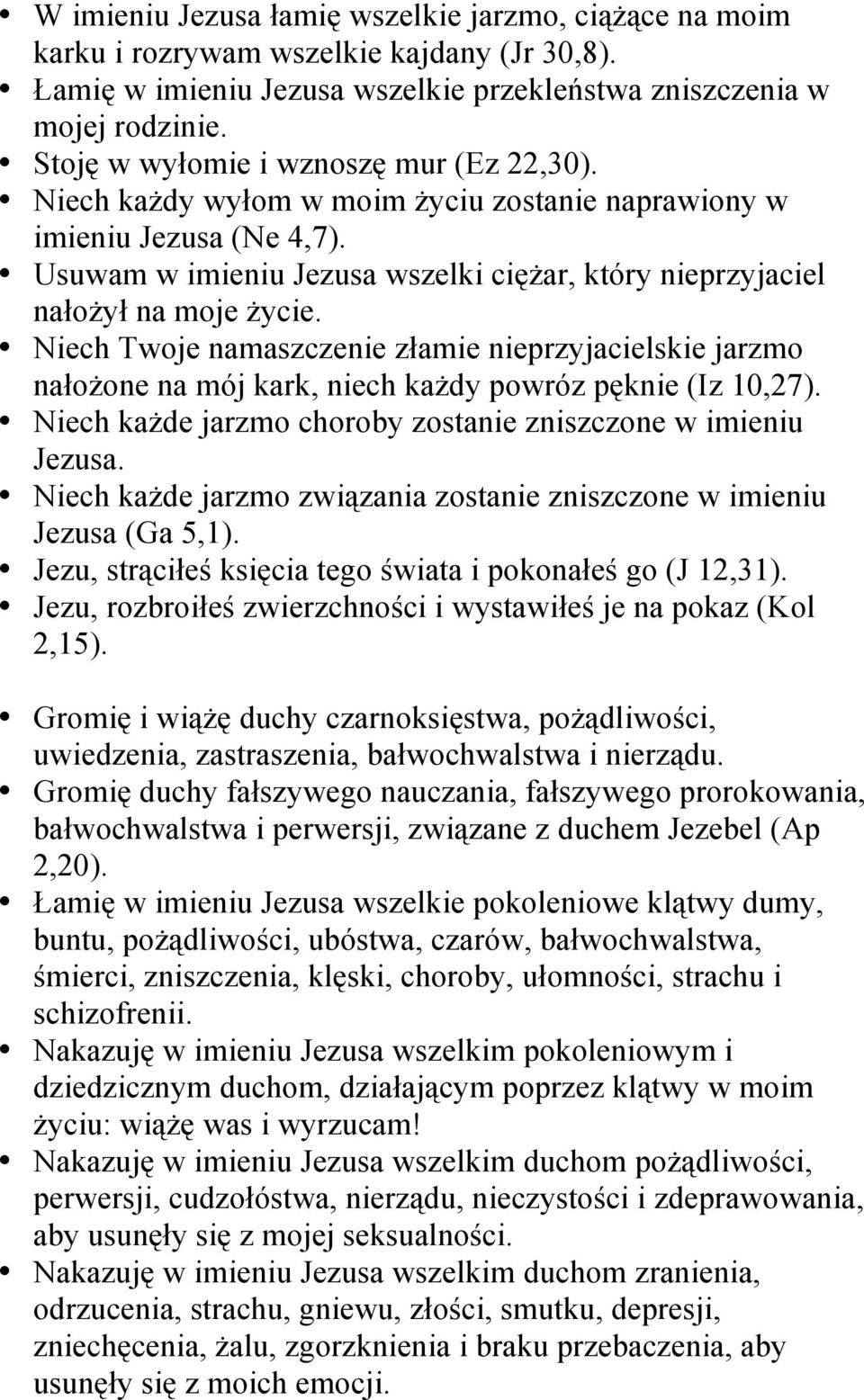 Usuwam w imieniu Jezusa wszelki ciężar, który nieprzyjaciel nałożył na moje życie. Niech Twoje namaszczenie złamie nieprzyjacielskie jarzmo nałożone na mój kark, niech każdy powróz pęknie (Iz 10,27).